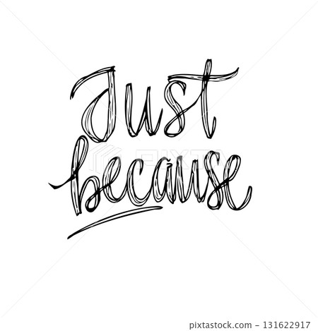 Elegant Hand Lettered "Just Because" Illustration in Black Ink on White Background Elegant Hand Lettered "Just Because" Illustration in Black Ink on White Background 131622917