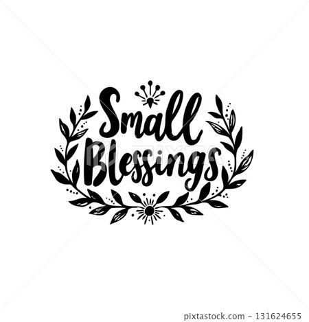 Hand lettering quote 'Small Blessings' with floral wreath, positive inspiration Hand lettering quote 'Small Blessings' with floral wreath, positive inspiration 131624655