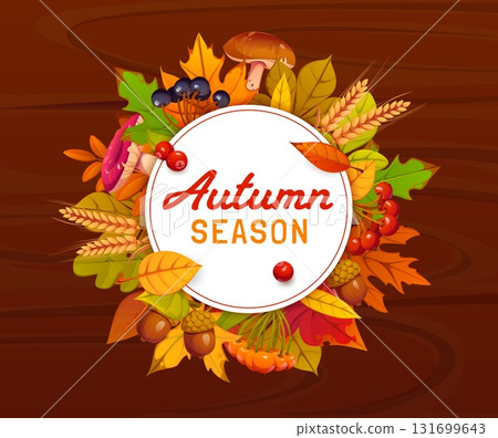 Fall season round banner with frame wreath of autumn leaves foliage, vector wooden background. Oak acorns, mushrooms or berries and wheat stalks harvest with autumn leaf for fall seasonal greetings Fall season round banner with frame wreath of autumn leaves foliage, vector wooden background. Oak acorns, mushrooms or berries and wheat stalks harvest with autumn leaf for fall seasonal greetings 131699643