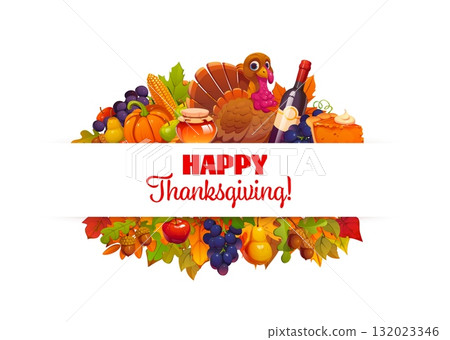 Happy Thanksgiving Day cartoon banner with cute turkey, surrounded by vector pumpkins, corn cob and autumn fall leaves, harvest holiday pie, fruit and acorn borders. Thanksgiving Day holiday banner Happy Thanksgiving Day cartoon banner with cute turkey, surrounded by vector pumpkins, corn cob and autumn fall leaves, harvest holiday pie, fruit and acorn borders. Thanksgiving Day holiday banner 132023346
