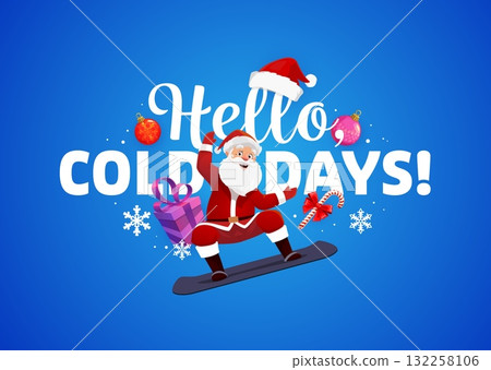 Hello cold days Merry Christmas quote. Vector holiday xmas card with Santa on snowboard. Funny cartoon character with candy cane and red ribbon bow, gift boxes, tree balls and snowflakes 132258106