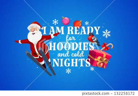 Christmas quote i am ready for hoodies and cold nights. Cartoon Santa Claus character sliding on ski on winter holiday greeting card. Bullfinch, candy cane, xmas balls and snowflakes on banner Christmas quote i am ready for hoodies and cold nights. Cartoon Santa Claus character sliding on ski on winter holiday greeting card. Bullfinch, candy cane, xmas balls and snowflakes on banner 132258172