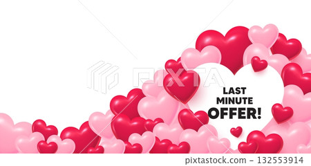 Last minute offer heart shaped bubble. 3d hearts love background. Last minute offer tag. Special price deal sign. Advertising discounts symbol. Valentines day greeting card. Cute 3d hearts. Vector 132553914