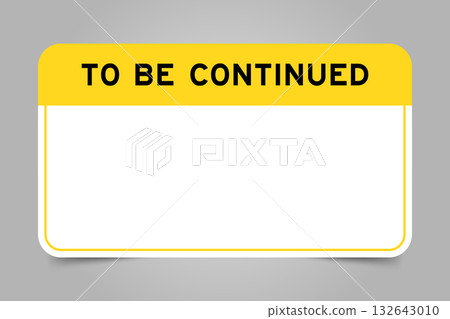 Label banner that have yellow headline with word to be continued and white copy space, on gray background Label banner that have yellow headline with word to be continued and white copy space, on gray background 132643010