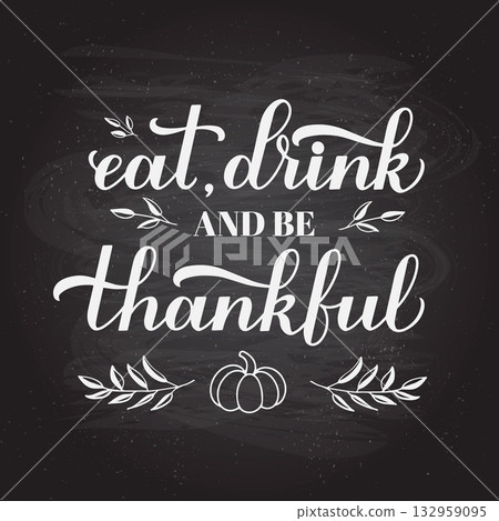 Eat, drink and be thankful calligraphy hand lettering on chalkboard background. Thanksgiving Day inspirational quote. Vector template for greeting card, typography poster, banner, flyer, etc. 132959095