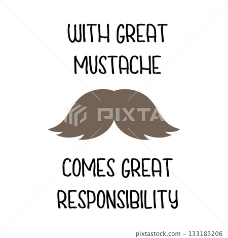 Funny moustache quote illustration. With great mustache comes great responsibility - typography with brown whisker icon for posters, T-shirts and barbershop design. Funny moustache quote illustration. With great mustache comes great responsibility - typography with brown whisker icon for posters, T-shirts and barbershop design. 133183206