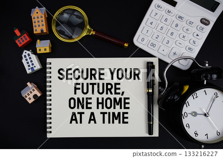 Notepad with the phrase "Secure Your Future, One Home At A Time" surrounded by a pen, calculator, magnifying glass, clock, and house model Notepad with the phrase "Secure Your Future, One Home At A Time" surrounded by a pen, calculator, magnifying glass, clock, and house model 133216227