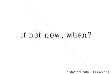 If not now, when? message on a white background If not now, when? message on a white background 133322541