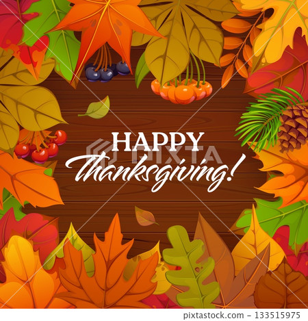 Happy Thanksgiving holiday greeting card with autumn fallen leaves, forest berries and pine cone on wooden background. Vector fall congratulation with tree foliage of maple, oak, birch or rowan plants 133515975