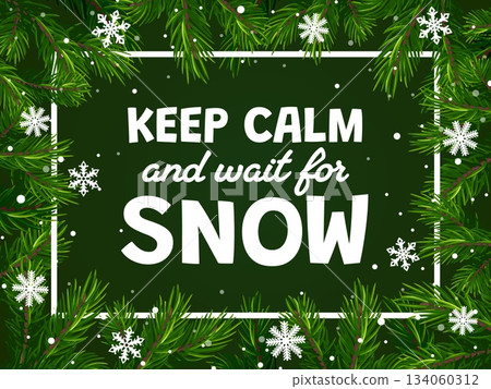 Christmas greeting quote keep calm and wait for snow. Vector design with white text on green background with decorative pine branches and snowflakes border. Festive poster, winter celebration card 134060312
