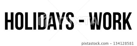 Minimalist graphic is displaying bold black HOLIDAYS - WORK text on white canvas, flat design 134128581