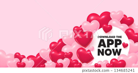 Download app speech bubble. 3d hearts love background. Download the app now. Web application sign. Get program software symbol. Valentines day greeting card. Cute 3d hearts. Vector 134685241