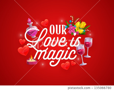 Our love is magic Valentine's day greetings quote. Saint Valentine day celebration vector saying, romantic quote. Love day phase with wineglasses, flower bouquet, perfume bottle and flaming candle Our love is magic Valentine's day greetings quote. Saint Valentine day celebration vector saying, romantic quote. Love day phase with wineglasses, flower bouquet, perfume bottle and flaming candle 135066780