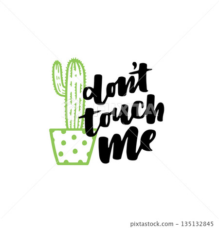 Cute hand drawn card with cactus and lettering don't touch me. Green cactus in flower pot and black ink quote on white isolated background. Cute hand drawn card with cactus and lettering don't touch me. Green cactus in flower pot and black ink quote on white isolated background. 135132845