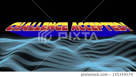 Floating 3D text reading CHALLENGE ACCEPTED! hovering over translucent blue waves on black backdrop 135354574