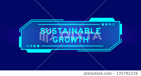 Futuristic hud banner that have word sustainable growth on user interface screen on blue background Futuristic hud banner that have word sustainable growth on user interface screen on blue background 135792238