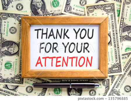Thank you for your attention symbol. Concept words Thank you for your attention on beautiful white frame. Beautiful dollar bills background. Business thank you for your attention concept. Copy space. Thank you for your attention symbol. Concept words Thank you for your attention on beautiful white frame. Beautiful dollar bills background. Business thank you for your attention concept. Copy space. 135796885