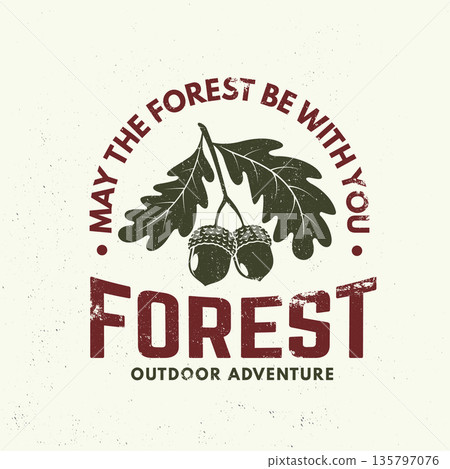 May the forest be with you logo, badge design. Concept for shirt or logo, print, stamp or tee with oak leaf and acorns . Forest outdoor adventure. Vector illustration. May the forest be with you logo, badge design. Concept for shirt or logo, print, stamp or tee with oak leaf and acorns . Forest outdoor adventure. Vector illustration. 135797076