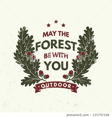 May the forest be with you logo, badge design. Concept for shirt or logo, print, stamp or tee with oak leaf and acorns . Forest outdoor adventure. Vector illustration. May the forest be with you logo, badge design. Concept for shirt or logo, print, stamp or tee with oak leaf and acorns . Forest outdoor adventure. Vector illustration. 135797386