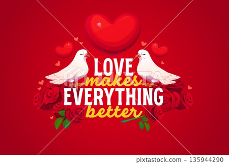 Love makes everything better Valentine Day quote greeting card vector typography. Cartoon love hearts with couple of white dove birds and red rose flowers, Valentine Day romantic quote phrase card 135944290