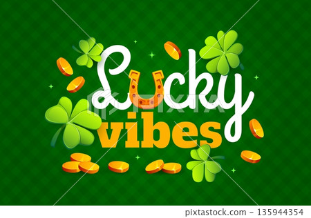 Lucky vibes St Patrick s day holiday quote. Ireland culture banner with clover shamrock, horseshoe and golden coins. Saint Patrick day party vector poster, spring season celebration greeting card Lucky vibes St Patrick s day holiday quote. Ireland culture banner with clover shamrock, horseshoe and golden coins. Saint Patrick day party vector poster, spring season celebration greeting card 135944354