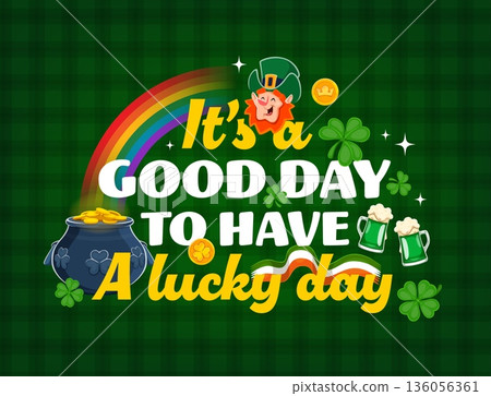 It is a good day to have a lucky day Saint Patrick's day holiday quote. Cartoon vector Irish festive quote with celebration greeting typography, rainbow, shamrock, leprechaun, beer mug and pot of gold It is a good day to have a lucky day Saint Patrick's day holiday quote. Cartoon vector Irish festive quote with celebration greeting typography, rainbow, shamrock, leprechaun, beer mug and pot of gold 136056361