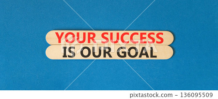 Your success is our goal symbol. Concept words Your success is our goal on beautiful wooden sticks. Beautiful blue background. Business your success is our goal concept. Copy space. Your success is our goal symbol. Concept words Your success is our goal on beautiful wooden sticks. Beautiful blue background. Business your success is our goal concept. Copy space. 136095509