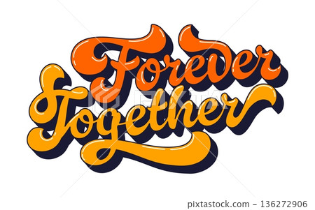 Hippie funky retro forever together quote typography. Funky hippie typography, retro handwritten vector quote. Groovy inspiring phrase orange and yellow color text or vintage motivational script 136272906