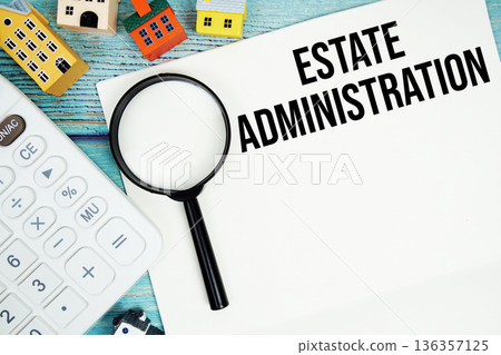 Notepad with "Estate Administration" with Calculator, magnifying glass and house model on wooden background Notepad with "Estate Administration" with Calculator, magnifying glass and house model on wooden background 136357125