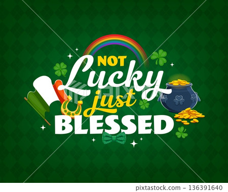 Not lucky just blessed happy Saint Patrick's day quote. Cartoon vector holiday phrase, Irish festive celebration greeting typography with rainbow, shamrock, pot of gold, horseshoe and Ireland flag Not lucky just blessed happy Saint Patrick's day quote. Cartoon vector holiday phrase, Irish festive celebration greeting typography with rainbow, shamrock, pot of gold, horseshoe and Ireland flag 136391640