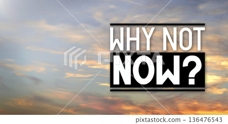 Why not now - inspirational quote and sunset sky 136476543