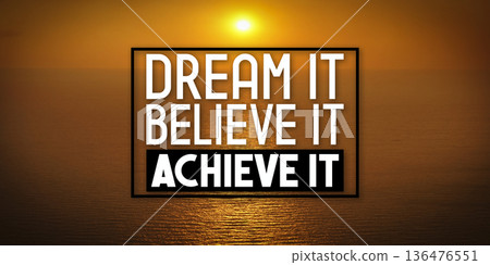 Dream it, believe it, achieve it - inspirational quote and sunset over sea 136476551