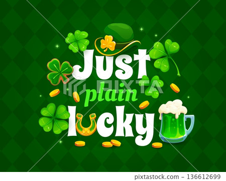Just plain lucky St Patrick's day greeting card quote. Irish Saint Patrick vector banner, quote print. Ireland party poster with leprechaun hat, shamrock clover, green beer or ale tankard, gold coins Just plain lucky St Patrick's day greeting card quote. Irish Saint Patrick vector banner, quote print. Ireland party poster with leprechaun hat, shamrock clover, green beer or ale tankard, gold coins 136612699