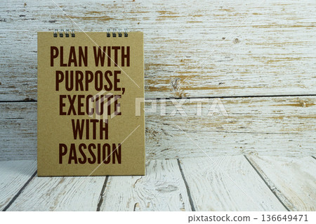 Plan With Purpose, Execute With Passion Motivational And Inspirational Quotes on wooden background Plan With Purpose, Execute With Passion Motivational And Inspirational Quotes on wooden background 136649471
