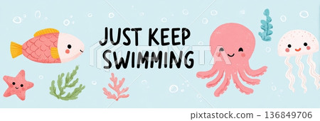 Cute pastel cartoon sea animal banner featuring a smiling octopus, fish, jellyfish, starfish, and coral with the text Just Keep Swimming on a light blue background 136849706