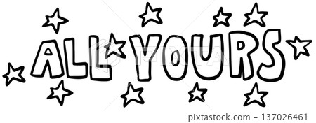 Hand drawn ALL YOURS letter with stars outline for font, typography, text, message, decoration, cute patch, shirt print, card, sticker, icon, label, social media, poster, Valentine's Day, colouring 137026461