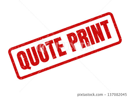 A red distressed rubber stamp displaying QUOTE PRINT for instruction on physical document output A red distressed rubber stamp displaying QUOTE PRINT for instruction on physical document output 137082045
