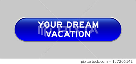 Blue color capsule shape button with word your dream vacation on gray background Blue color capsule shape button with word your dream vacation on gray background 137205141