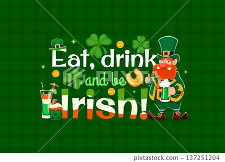 Eat drink and be Irish happy St Patrick's day holiday quote greeting card with funny cartoon leprechaun character holding green beer, shamrocks, gold coins, lucky horseshoe, festive vector typography 137251204