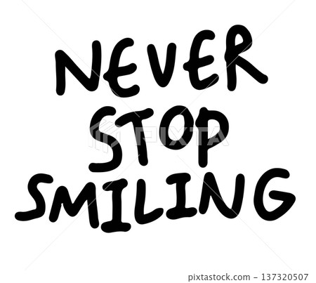 Hand writing NEVER STOP SMILING letters for font, typography, text, message, workloads, decoration, cute patch, shirt print, pin, brooch, card, stickers, campaign badge, words, fridge magnet, tattoo	 137320507