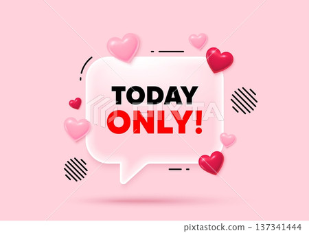 Today only glass speech bubble. Social media concept. Today only sale tag. Special offer sign. Best price promotion. 3d hearts love speech bubble. Vector 137341444