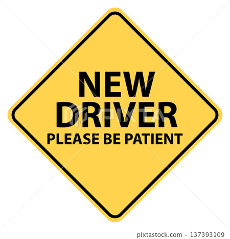 New driver please be patient label. A sign in yellow color that says new driver sign. Caution sign for road safety and patience awareness. flat style. New driver please be patient label. A sign in yellow color that says new driver sign. Caution sign for road safety and patience awareness. flat style. 137393109