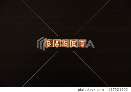 "BASED" letter tile: Concept of foundation, evidence, and belief "BASED" letter tile: Concept of foundation, evidence, and belief 137521392
