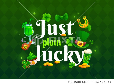 Just plain lucky St Patrick's day greeting quote. Irish spring party vector greeting card, Saint Patrick quote banner with leprechaun hat, horseshoe, pub drink, smoking pipe, shamrock and sweets 137528055
