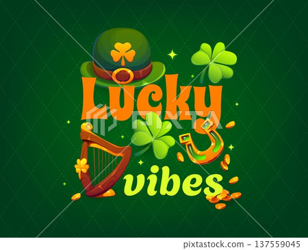 Lucky vibes St Patrick's day greeting card quote. Saint Patrick day party phase vector banner. Spring season festival saying card with leprechaun hat, harp, clover shamrock, gold coins and horseshoe Lucky vibes St Patrick's day greeting card quote. Saint Patrick day party phase vector banner. Spring season festival saying card with leprechaun hat, harp, clover shamrock, gold coins and horseshoe 137559045