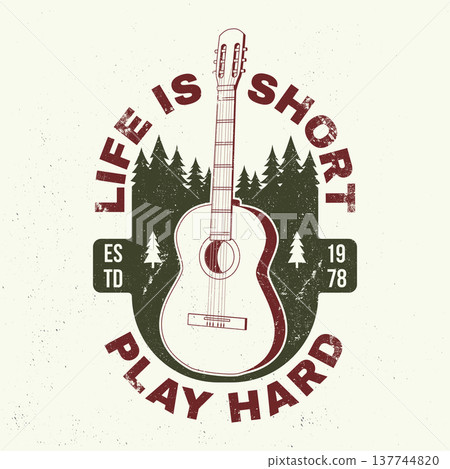 Life is short, play hard. Vector illustration. Concept for shirt or logo, print, stamp or tee. Vintage typography design with guitar and forest silhouette. Camping quote. Life is short, play hard. Vector illustration. Concept for shirt or logo, print, stamp or tee. Vintage typography design with guitar and forest silhouette. Camping quote. 137744820