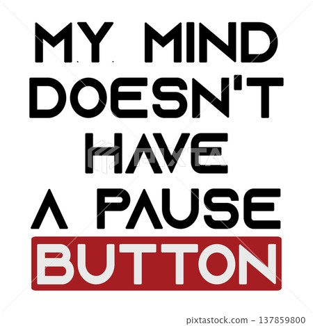 My mind doesn't have a pause button. Message illustration. Transparent background My mind doesn't have a pause button. Message illustration. Transparent background 137859800