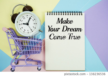 Make Your Dream Come True text written on notepad with alarm clock and trolley shopping cart Make Your Dream Come True text written on notepad with alarm clock and trolley shopping cart 138236536