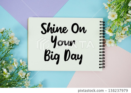 Shine On Your Big Day text written on notepad with flowers decorations flat lay on multicolor pastel background Shine On Your Big Day text written on notepad with flowers decorations flat lay on multicolor pastel background 138237979