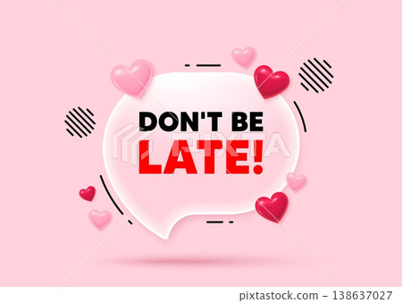 Dont be late glass speech bubble. Social media concept. Dont be late tag. Special offer price sign. Advertising discounts symbol. 3d hearts love speech bubble. Vector Dont be late glass speech bubble. Social media concept. Dont be late tag. Special offer price sign. Advertising discounts symbol. 3d hearts love speech bubble. Vector 138637027
